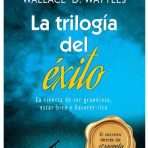 LA TRILOGÍA DEL ÉXITO – WALLACE D. WATTLES